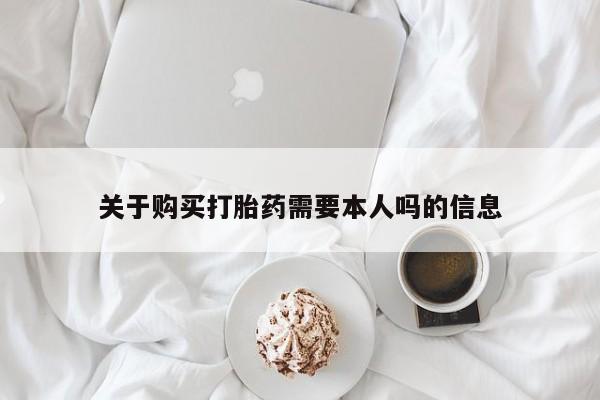 打胎药私人可以寄快递吗关于购买打胎药需要本人吗的信息