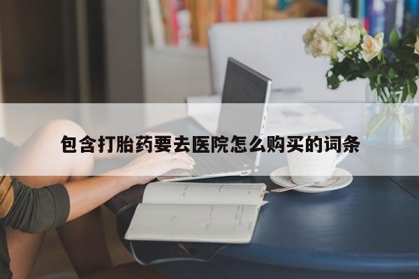 打胎药私人可以寄快递吗包含打胎药要去医院怎么购买的词条